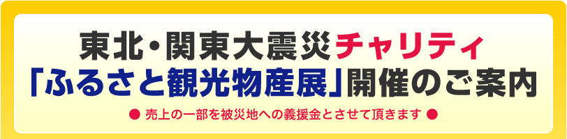 東北・関東大震災チャリティ「ふるさと観光物産展」開催のご案内